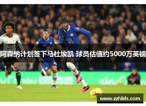 阿森纳计划签下马杜埃凯 球员估值约5000万英镑